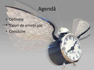 Agendă
• Definiţie
• Tipuri de emoţii şoc
• Concluzie
 