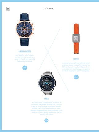 2 0
POIRaY
La maison parisienne Poiray revisite la version
Mini de sa montre iconique Ma Première. Ma
Mini affiche donc une allure élégante, fémi-
nine, et demeure identifiable par ses godrons
entrelacés encadrant le boitier rectangulaire.
-
pIERRE lannier
Look sportif et raffiné pour les
nouveaux chronos français Pierre
Lannier, mêlant le bleu profond à
l’acier couleur doré rose.
-
CASIO
La Casio G-Shock s’habille d’acier et combine sa
résistance à une nouvelle signature chic. Comme il
se doit, la G-Steel propose de multiples fonctions :
éclairage full auto Led, fonctionnement solaire,
réception des signaux radio, heure universelle, chro-
nomètre, compte à rebours, alarmes, etc. Elle est
étanche à 200 mètres.
-
- S ’ O F F R I R -
120 €
169  €
1 400 €
 