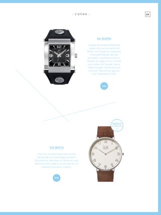 2 1
ALL BLACKS
L’équipe de Nouvelle-Zélande de
rugby à XV, surnommée les All
Blacks, est l’équipe qui représente
la Nouvelle-Zélande dans les
principales compétitions interna-
tionales de rugby à XV. Ici, montre
aux couleurs de l’équipe, avec la
célèbre fougère. Boitier acier poli
et brossé. Mouvement japonais
VJ42. Étanchéité 5 ATM.
-
- S ’ O F F R I R -
ice-watch
L’Ice-City constitue la première montre
classique de la marque belge Ice-Watch.
Décontractée, elle arbore un boitier en acier
décliné en deux tailles et un bracelet en cuir
proposé en plusieurs couleurs.
-
99€
129 €
idées
cadeaux
 