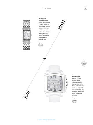 4 3
[ Spécial Mariage & Fiançailles ]
[ Elle 
]
[ Lui 
]
-
MAUBOUSSIN
Modèle « Femme
vitale », mouvement
à quartz Ronda 751
Swiss Made, boite et
bracelet acier, verre
saphir anti reflet,
cadran deux niveaux
chiffres Romains,
boucle déployante,
couronne acier,
étanche 50m
-
- C O M P A R E R -
325 €
225€
-
Nos
coups de
cœur
-
-
MAUBOUSSIN
Montre Chrono-
graphe «MAN
TRANSGRESSION»
quartz, acier, résine
blanc brillant. Cadran
soleil argenté chiffres
romains rhodiés. Bra-
celet cuir façon croco
blanc mat. Boucle
ardillon,
-
 