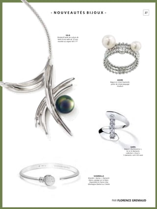 27- N O U V E A U T É S B I J O U X -
SHAMBALLA
Bracelet « Nymia ». Diamants
blancs, pavage sur or blanc.
Disponible en France chez
Montaigne Market ou Colette
GAREL
Bague « Quintessence »,
en or et diamants,
collection « Envol »,
5 diamants, soit 0.50 carat
IZA.B
Pendentif perle de culture de
Tahiti d’une taille de 10 mm,
montée sur argent 925 °/°°.
ADORE
Bague en cristal Swarovski,
perles de cristal plaquage
rhodium
PAR FLORENCE GREMAUD
 