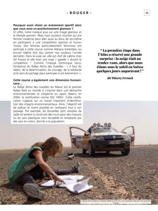 41- B O U G E R -
Pourquoi avoir choisi un événement sportif alors
que vous avez un positionnement glamour ?
En effet, notre marque joue sur une image glamour et
le lifestyle parisien. Mais nous voulions montrer qu’une
femme moderne peut aller aussi au bout de soi-même
en participant à une compétition sportive et huma-
nitaire. Des femmes particulièrement féminines ont
participé à cette course comme Adriana Karembeu ou
encore Valérie Dot (qui portait nos couleurs l’année
dernière). Dans la vraie vie, elle est chef de cabine chez
Air France et elle était une vraie « gazelle » durant la
compétition ! Comme l’indique Dominique Serra,
fondatrice du Rallye Aïcha des Gazelles : « Il faut du
talent, de la détermination, du courage, de la solidarité
et le sens du partage pour participer à cet événement ».
Cette course a également une dimension humani-
taire…
Le Rallye Aïcha des Gazelles du Maroc est le premier
Rallye Raid au monde à s’inscrire dans une démarche
environnementale et citoyenne en ayant obtenu en
2004, la certiﬁcation norme ISO 14001. Cette certiﬁ-
cation s’appuie sur un travail important d’identiﬁca-
tion des impacts environnementaux. Ainsi, l’objectif est
de polluer le moins possible en nettoyant tout à son
passage. Par exemple, les bouteilles sont remplies de
sable et servent à construire des murs pour des maisons
ou les sacs plastiques sont récupérés et remplacés par
des sacs en coton, donnés à la population.
“ La première étape dans
l’Atlas a réservé une grande
surprise : la neige était au
rendez-vous, alors que nous
étions sous le soleil en Suisse
quelques jours auparavant ! ”
dit Thierry Fresard
L’équipe de la catégorie Crossover étudie la carte avec une simple boussole avant de reprendre
la route.
 