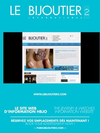 79
WWW.LEBIJOUTIER2.COM
— PUB@LEBIJOUTIER2.COM —
LE SITE WEB
D’INFORMATION HBJO
THE JEWELRY & WATCHES
INFORMATION WEBSITE
RÉSERVEZ VOS EMPLACEMENTS DÈS MAINTENANT !
BOOK YOUR ADVERTISEMENT NOW !
 