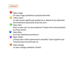 Cœur orange
Le cœur orange symbolise l'amitié .
CORRIGÉ
 