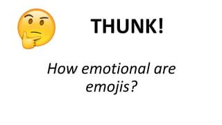 How emotional are
emojis?
THUNK!
 
