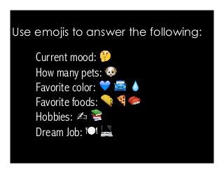 Use emojis to answer the following:
Current mood: 🤔
How many pets: 🐶
Favorite color: 💙 🚘 💧🚘 💧💧
Favorite foods: 🌮 🍕🍣🍕🍣
Hobbies: ✍ 📚
Dream Job: 🍽 💻💻
 