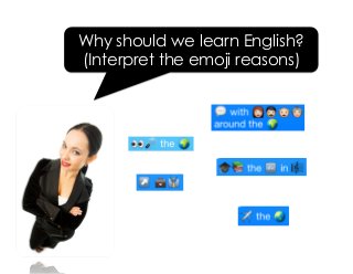 Why should we learn English?
(Interpret the emoji reasons)
 