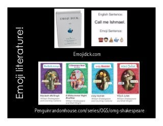 Emojiliterature!
Emojidick.com
Penguinrandomhouse.com/series/OGS/omg-shakespeare
 