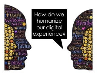 How do we
humanize
our digital
experience?
 