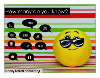 TMTH
SMH
How many do you know?
LOL
🙇
BTW BRB
CU
🙅
👍
IDK
🙌
ShellyTerrell.com/emoji
 