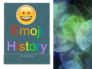 Emoji
HistoryBy: Katherine
 