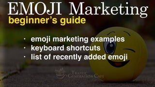 EMOJI	 Marketing
beginner’s guide
👆
TrafficGenerationCafe.com/Emoji-Marketing-Guide
👇
 