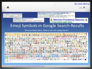 By: Sean Murray




           Emoji Symbols in Google Search Results
                                    They’ve been here. Why is no one using them?




By: Sean Murray https://plus.google.com/u/0/109189137968513076451/posts
 