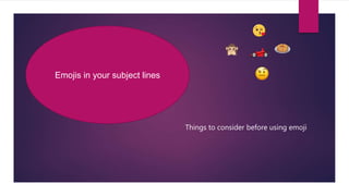 Things to consider before using emoji
Emojis in your subject lines
 