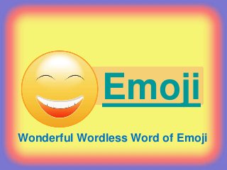 Emoji
Wonderful Wordless Word of Emoji
 