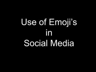Use of Emoji’s
in
Social Media
 