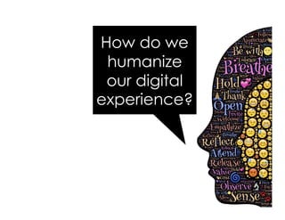 How do we
humanize
our digital
experience?
 
