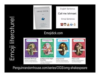 Emojiliterature!
Emojidick.com
Penguinrandomhouse.com/series/OGS/omg-shakespeare
 