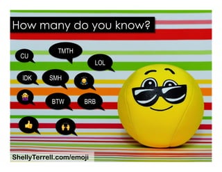 TMTH
SMH
How many do you know?
LOL
🙇
BTW BRB
CU
🙅
👍
IDK
🙌
ShellyTerrell.com/emoji
 