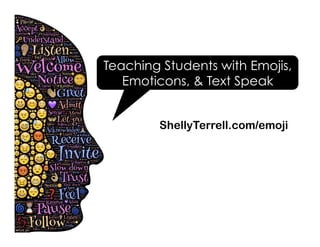 Teaching Students with Emojis,
Emoticons, & Text Speak
ShellyTerrell.com/emoji
 