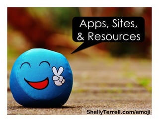 ShellyTerrell.com/emoji
Apps, Sites,
& Resources
 