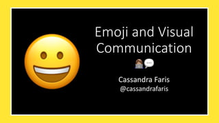 Emoji and Visual
Communication
Cassandra Faris
@cassandrafaris
👩💻💬
 