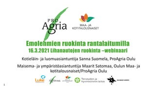 Emolehmien ruokinta rantalaitumilla
16.3.2021 Lihanautojen ruokinta –webinaari
Kotieläin- ja luomuasiantuntija Sanna Suomela, ProAgria Oulu
Maisema- ja ympäristöasiantuntija Maarit Satomaa, Oulun Maa- ja
kotitalousnaiset/ProAgria Oulu
1
 