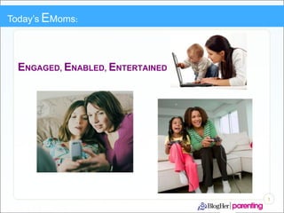 Today’s EMoms:




  ENGAGED, ENABLED, ENTERTAINED




                                  1
 
