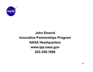 John Emond
Innovative Partnerships Program
      NASA Headquarters
       www.ipp.nasa.gov
          202-358-1686


                                  34
 