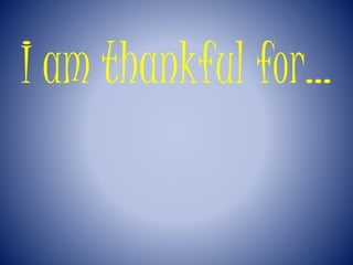 I am thankful for…