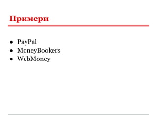 Примери

● PayPal
● MoneyBookers
● WebMoney
 