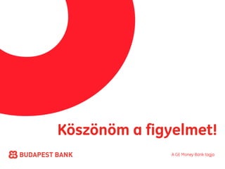 Köszönöm a figyelmet!
               A GE Money Bank tagja
 