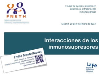 I Curso de paciente experto en
adherencia al tratamiento
inmunosupresor

Madrid, 20 de noviembre de 2013

Interacciones de los
inmunosupresores

 