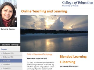 Online&Teaching&and&Learning&

Swapna&Kumar&

Blended&Learning&
E1learning&
www.swapnakumar.com

 