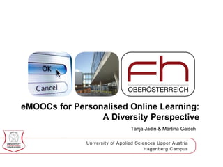 eMOOCs for Personalised Online Learning:
A Diversity Perspective
Tanja Jadin & Martina Gaisch
 