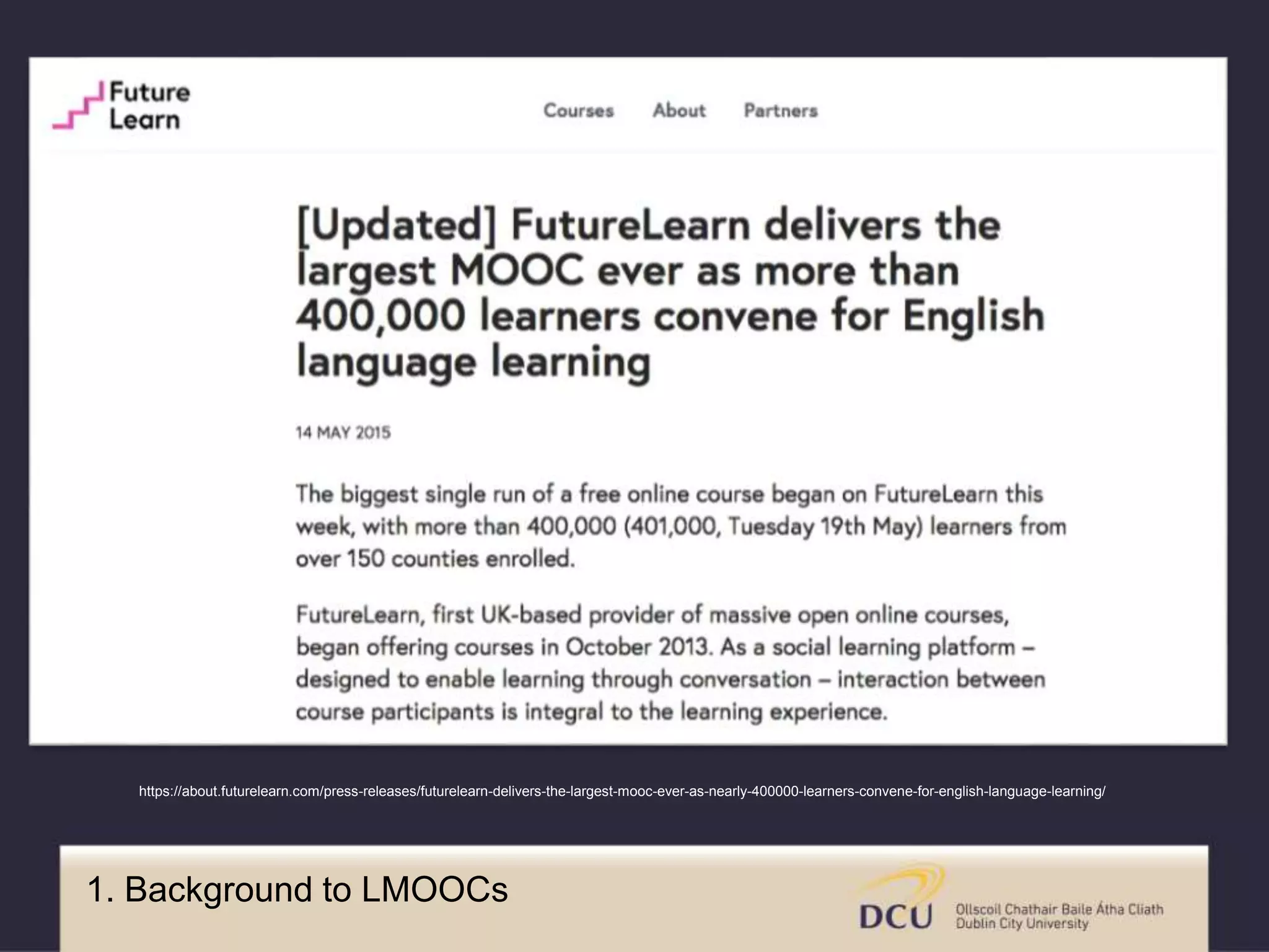1. Background to LMOOCs
https://about.futurelearn.com/press-releases/futurelearn-delivers-the-largest-mooc-ever-as-nearly-400000-learners-convene-for-english-language-learning/
 