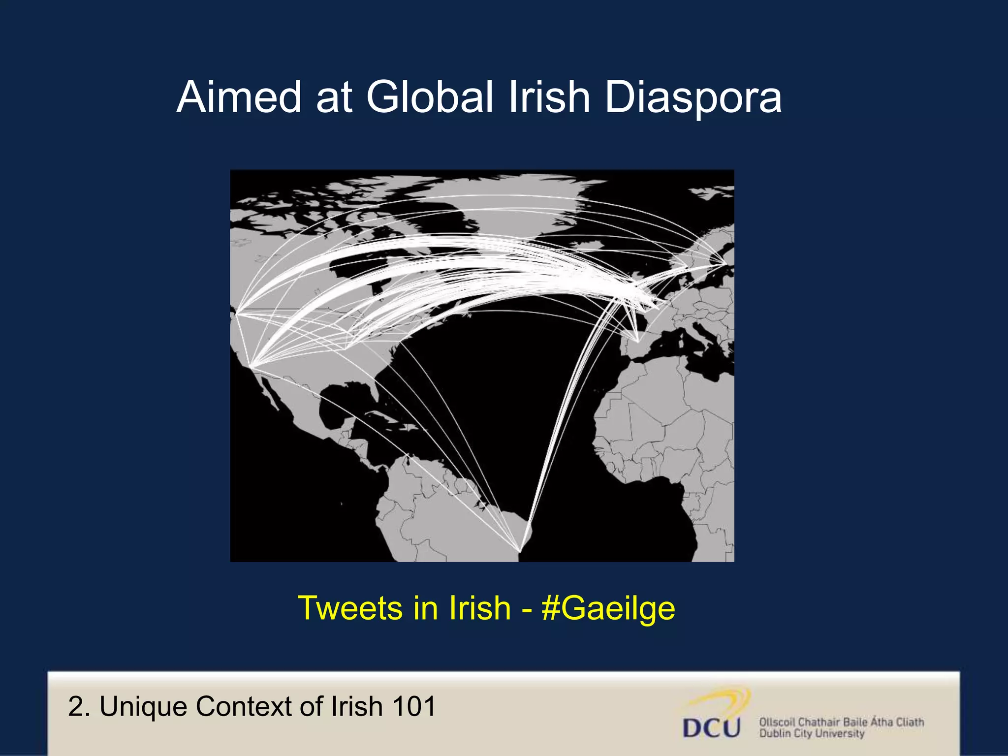 Aimed at Global Irish Diaspora
2. Unique Context of Irish 101
Tweets in Irish - #Gaeilge
 