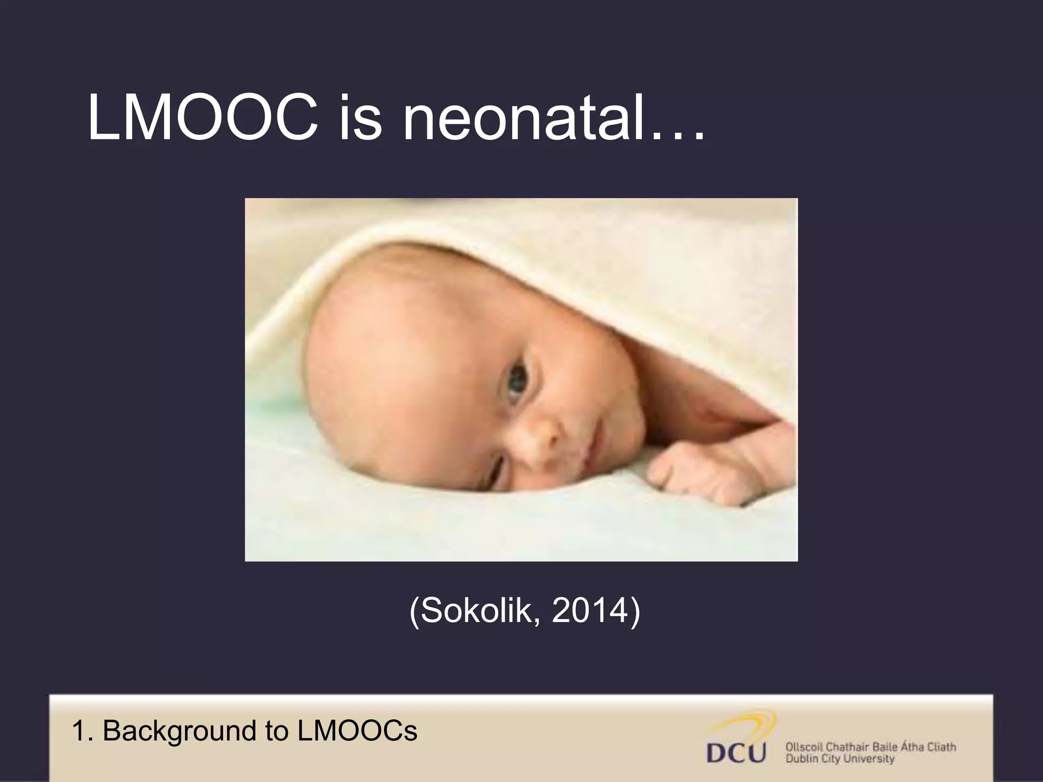 1. Background to LMOOCs
LMOOC is neonatal…
(Sokolik, 2014)
 