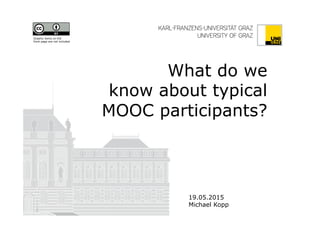 What do we
know about typical
MOOC participants?
19.05.2015
Michael Kopp
Graphic items on the
front page are not included
 