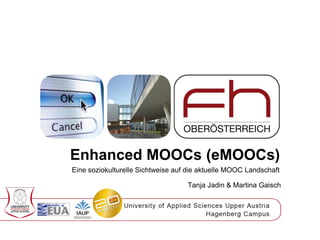 Enhanced MOOCs (eMOOCs) 
Eine soziokulturelle Sichtweise auf die aktuelle MOOC Landschaft 
Tanja Jadin & Martina Gaisch  