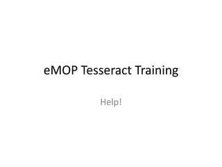 eMOP Tesseract Training

         Help!
 