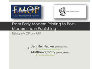 From Early Modern Printing to Post-
Modern Indie Publishing
Using eMOP on AFP
Jennifer Hecker [@lasuprema]
 austinfanzineproject.org/
Matthew Christy [@matt_christy]
 emop.tamu.edu/
&
 