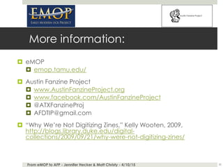 More information:
 eMOP
 emop.tamu.edu/
 Austin Fanzine Project
 www.AustinFanzineProject.org
 www.facebook.com/Austi...