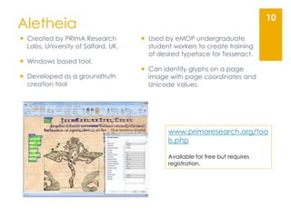 Aletheia
10
www.primaresearch.org/too
ls.php
Available for free but requires
registration.
 Created by PRImA Research
Lab...