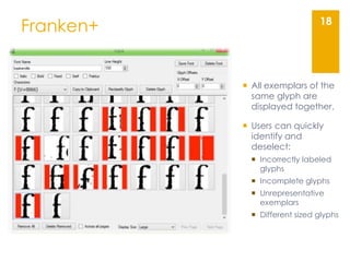 Franken+ 18
 All exemplars of the
same glyph are
displayed together.
 Users can quickly
identify and
deselect:
 Incorre...