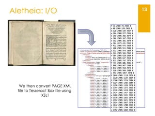 Aletheia: I/O 13
We then convert PAGE XML
file to Tesseract Box file using
XSLT
 