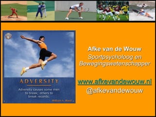 Afke van de Wouw
Sportpsycholoog en
Bewegingswetenschapper
www.afkevandewouw.nl
@afkevandewouw
 