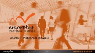 emorphis INNOVATION IN MOTION© 2016, Confidential and Proprietary
Information, All Rights Reserved.
1
Emorphis – Mobile Apps Showcase
 