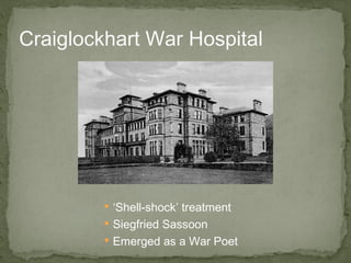 Craiglockhart War Hospital  ‘ Shell-shock’ treatment Siegfried Sassoon Emerged as a War Poet 