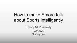 How to make Emora talk
about Sports intelligently
Emory NLP Weekly
9/2/2020
Sonny Xu
 